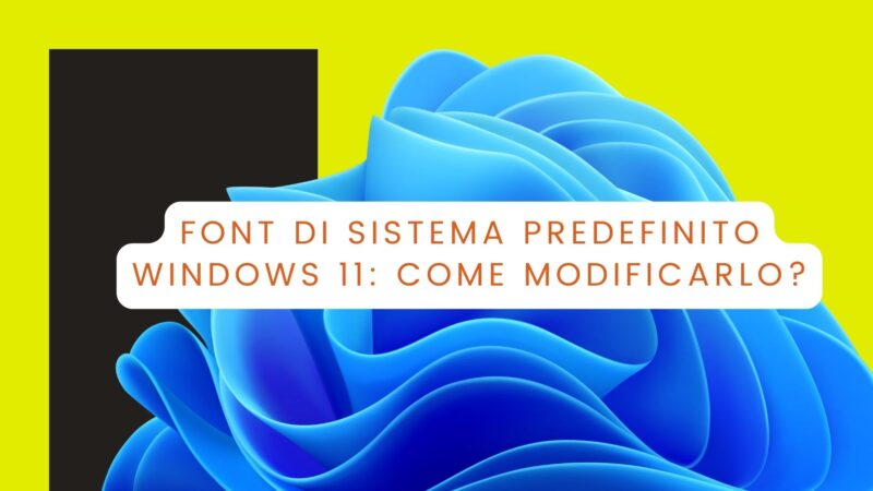 Font di sistema predefinito in Windows 11: come modificarlo